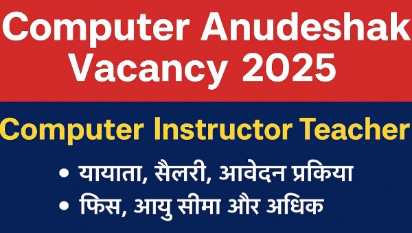 Computer Anudeshak Vacancy 2025 : आयु सीमा, फीस, सिलेक्शन प्रोसेस और आवेदन स्टेप-बाय-स्टेप गाइड