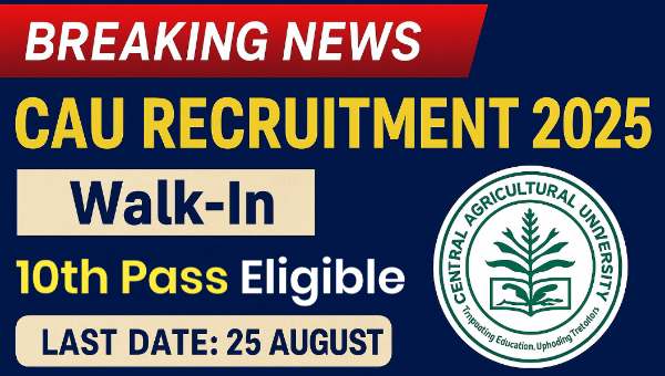 CAU Unskilled Worker Vacancy 2025 : कृषि विश्वविद्यालय में वर्कर सहित अन्य पद पर भर्ती, 10th Pass भी योग्य