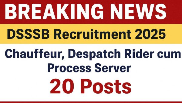 DSSSB Chauffeur Vacancy 2025 : ड्राइवर, डिस्पैच राइडर पदों पर भर्ती, 10वी 12वी पास कर सकते आवेदन
