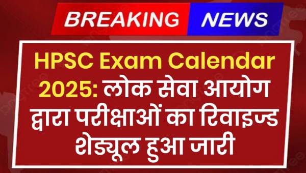 HPSC Exam Calendar 2025: हरियाणा लोक सेवा आयोग द्वारा परीक्षाओं का रिवाइज्ड शेड्यूल हुआ जारी