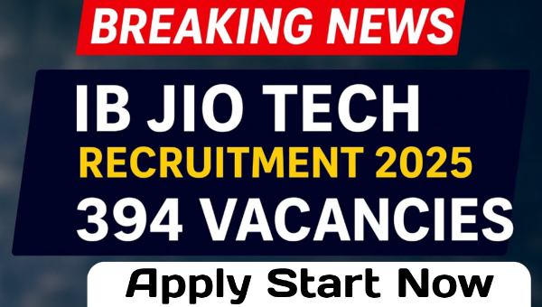 IB JIO Tech Vacancy 2025: खुफिया विभाग में 394 JIO-II/Tech पदों के लिए अवसर – अभी Apply करें