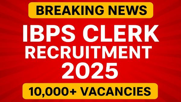 IBPS Clerk Vacancy 2025 : 10,000+ पद पर भर्ती, अंतिम तिथि नजदीक – जल्द करें आवेदन @ibps.in