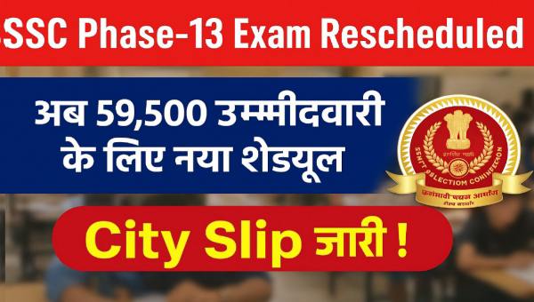 SSC Selection Post Phase 13 New Schedule Out : 59,500 उम्मीदवारों के लिए शेड्यूल – City Slip जारी