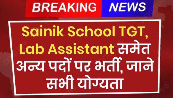 Sainik School Teacher Vacancy 2025 : TGT, Lab Assistant समेत अन्य पदों पर भर्ती, जाने सभी योग्यता