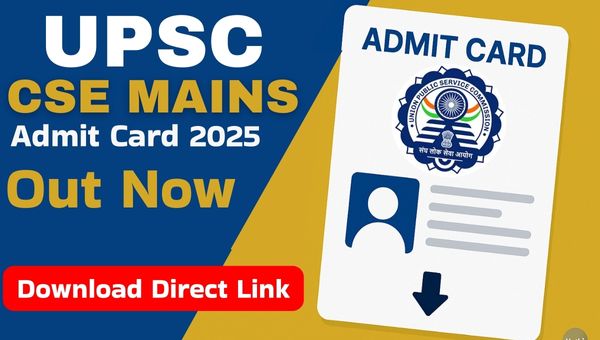 UPSC CSE Mains Admit Card 2025 : Out Now @upsc.gov.in, अब डाउनलोड करें अपना हॉल टिकट