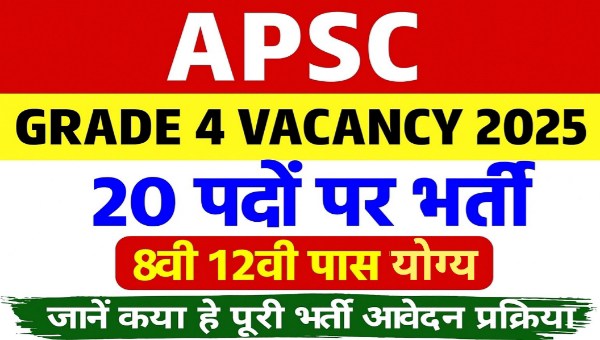 APSC Grade 4 Vacancy 2025 : लोक सेवा आयोग द्वारा ग्रुप 4 पदों पर भर्ती, 8वी 12वी पास योग्य