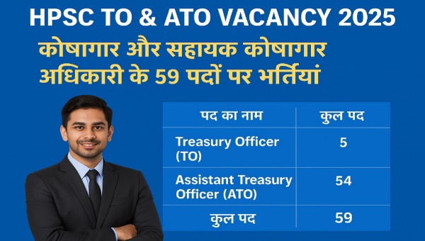HPSC TO ATO Vacancy 2025 : कोषागार और सहायक कोषागार अधिकारी के 59 पदों पर भर्तियां, योग्यता स्नातक