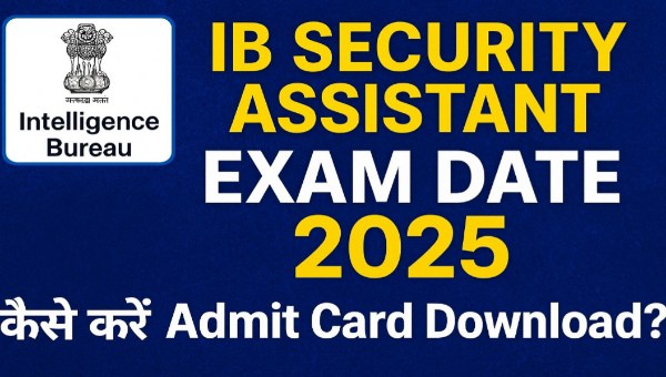 IB Security Assistant Exam Date 2025 : जानिए Admit Card Release Date & जरूरी डॉक्यूमेंट्स