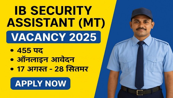 IB Security Assistant MT Vacancy 2025 : 455 पदों पर 10वी पास के लिए आवेदन शुरू, Sept 28 तक मौका!
