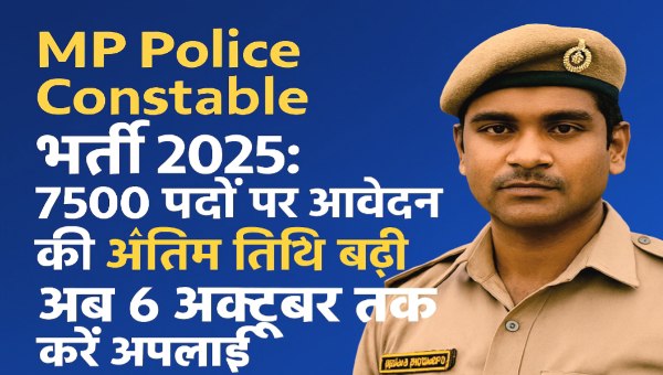 MP Police Constable Vacancy 2025: 7500 पदों पर आवेदन की अंतिम तिथि बढ़ी, अब 6 अक्टूबर तक करें अप्लाई