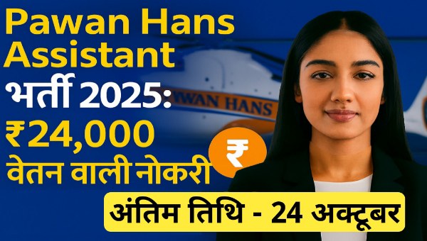 Pawan Hans Assistant Vacancy 2025 : उम्मीदवारो के लिए ₹24,000 वाली नौकरी, अंतिम तिथि 26 अक्टूबर