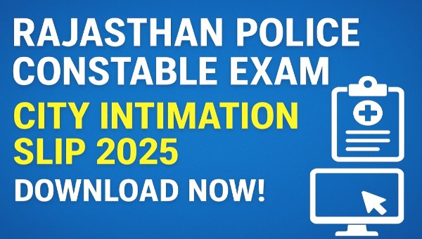 Rajasthan Police Constable Exam City Intimation Slip 2025 OUT : जानें अपना परीक्षा सेंटर कैसे चेक करें