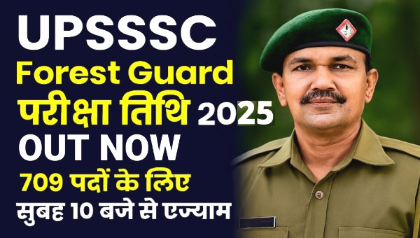 UPSSSC Forest Guard Exam Date 2025 OUT – 709 पदों के लिए इस दिन को सुबह 10 बजे से एग्जाम