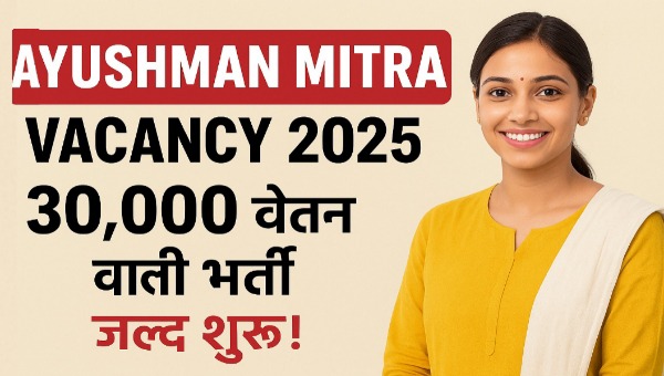 Ayushman Mitra Vacancy 2025: 12वीं पास के लिए सुनहरा मौका, मिलेगा ₹30,000 तक वेतन!